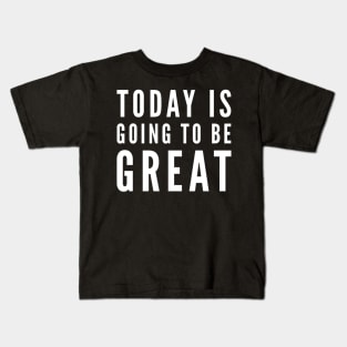 Today is going to be great Kids T-Shirt